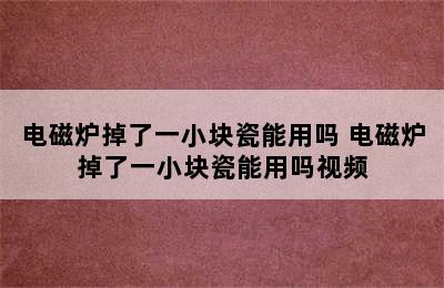 电磁炉掉了一小块瓷能用吗 电磁炉掉了一小块瓷能用吗视频